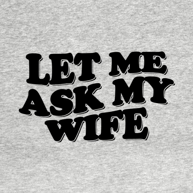 Funny Husband Shirt, Let Me Ask My Wife, Funny Marriage Life Tee, Gift From Wife, Husband and Wife Humor Tee, Funny Decision Making Tee by Hamza Froug